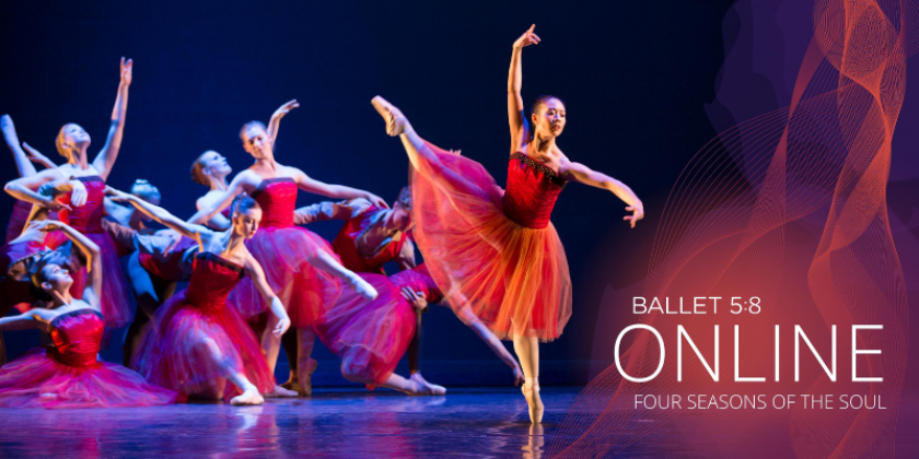 ORLAND PARK, IL: Ballet 5:8&rsquo;s Four Seasons of the Soul makes Online Premiere this July 13-24 (VIRTUAL)