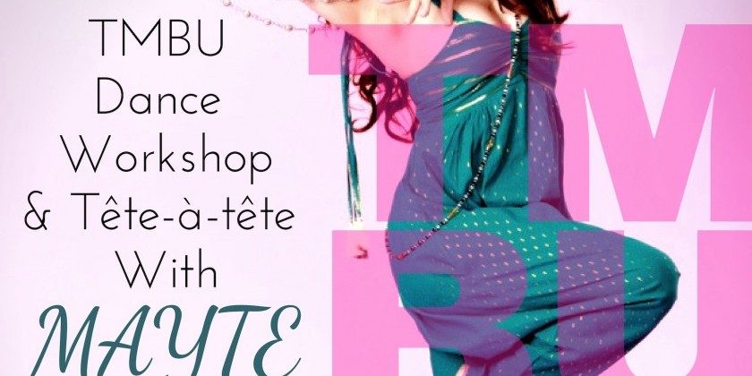 NYC!! TMBU (THE MOST BEAUTIFUL U) DANCE WORKSHOP AND T&Ecirc;TE-&Agrave;-T&Ecirc;TE WITH MAYTE - A DAY OF LEARNING, DANCING AND LOVING WITH MAYTE!