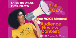 DANCE NEWS: The Dance Enthusiast Launches Fall 2026 &ldquo;Your Voice Matters&rdquo; Audience Review Contest